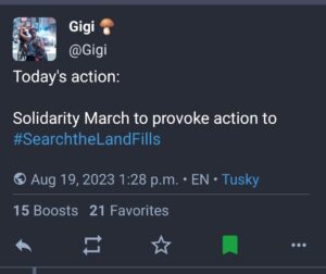 mastodon screenshot reads: Gigi @Gigi Today's action: Solidarity March to provoke action to #SearchtheLandFills Aug 19, 2023, 01:28 PM